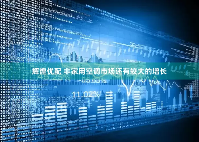 辉煌优配 非家用空调市场还有较大的增长