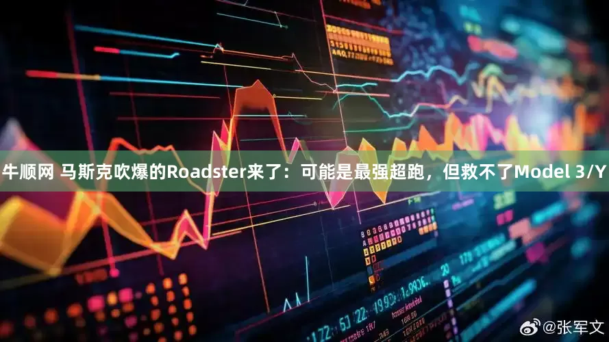 牛顺网 马斯克吹爆的Roadster来了：可能是最强超跑，但救不了Model 3/Y