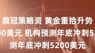 鼎冠策略资 黄金重拾升势越过4700美元 机构预测年底冲刺5200美元